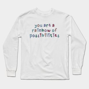 You Are a Rainbow of Possibilities Long Sleeve T-Shirt